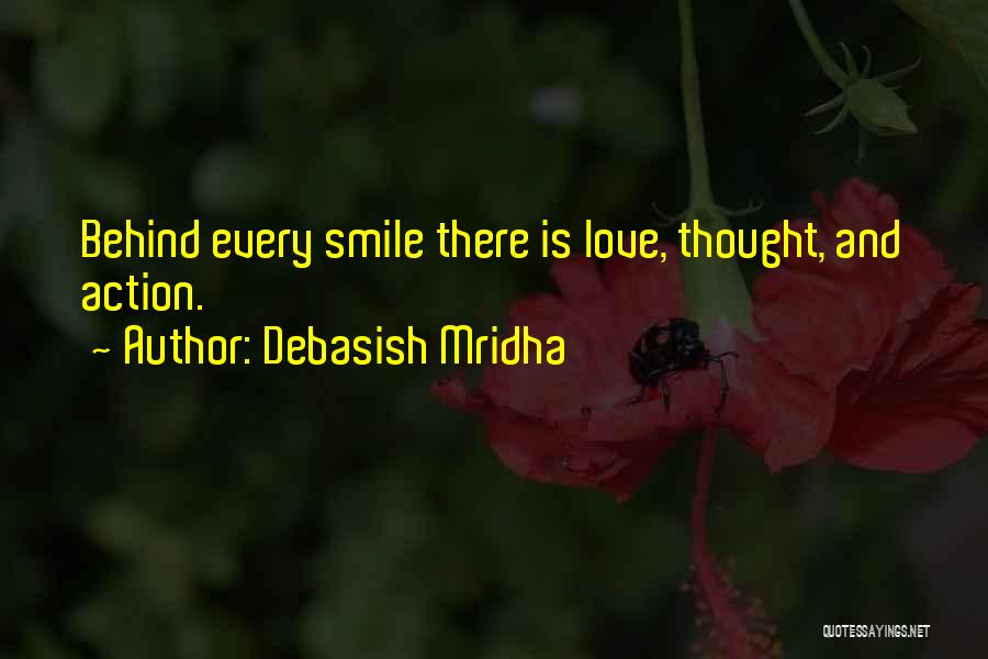 Debasish Mridha Quotes: Behind Every Smile There Is Love, Thought, And Action.