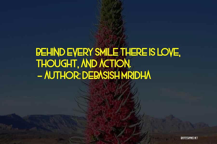 Debasish Mridha Quotes: Behind Every Smile There Is Love, Thought, And Action.