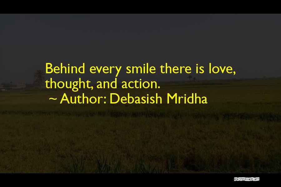 Debasish Mridha Quotes: Behind Every Smile There Is Love, Thought, And Action.