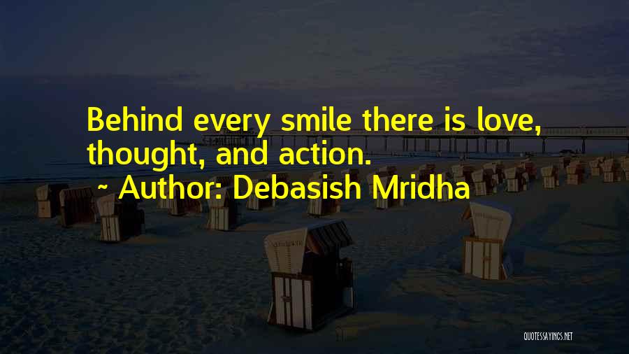 Debasish Mridha Quotes: Behind Every Smile There Is Love, Thought, And Action.