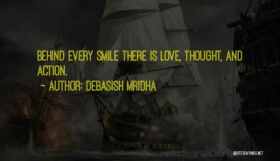 Debasish Mridha Quotes: Behind Every Smile There Is Love, Thought, And Action.