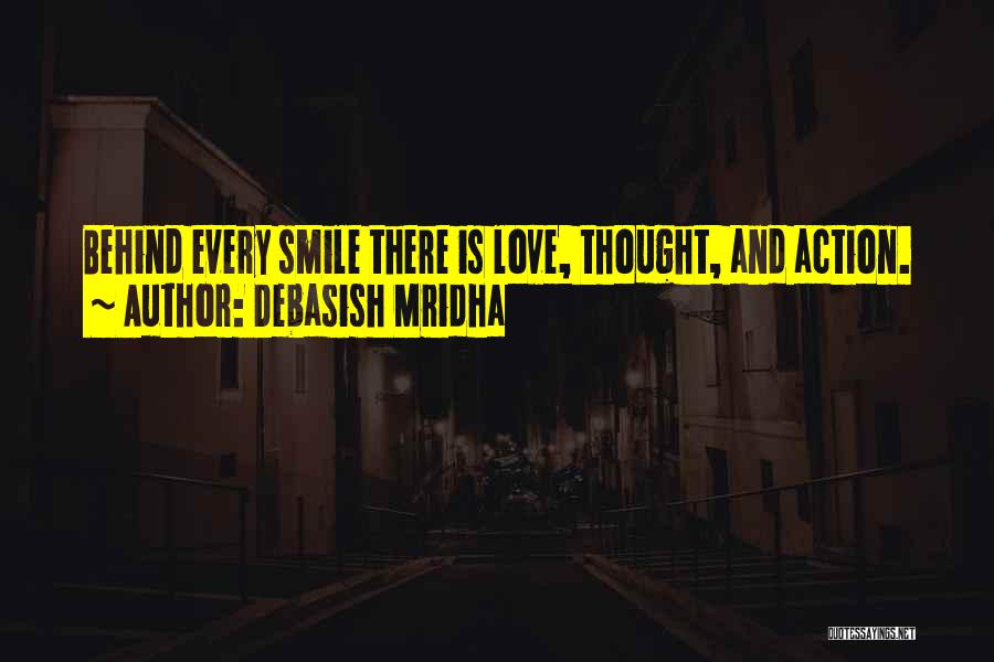 Debasish Mridha Quotes: Behind Every Smile There Is Love, Thought, And Action.