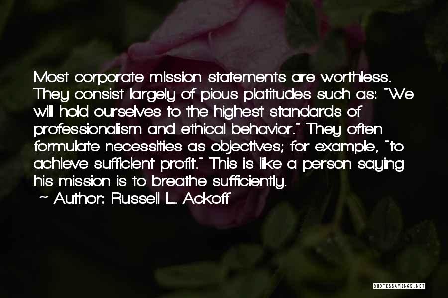 Russell L. Ackoff Quotes: Most Corporate Mission Statements Are Worthless. They Consist Largely Of Pious Platitudes Such As: We Will Hold Ourselves To The