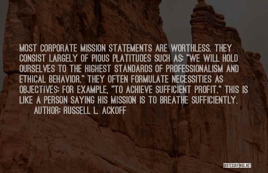 Russell L. Ackoff Quotes: Most Corporate Mission Statements Are Worthless. They Consist Largely Of Pious Platitudes Such As: We Will Hold Ourselves To The