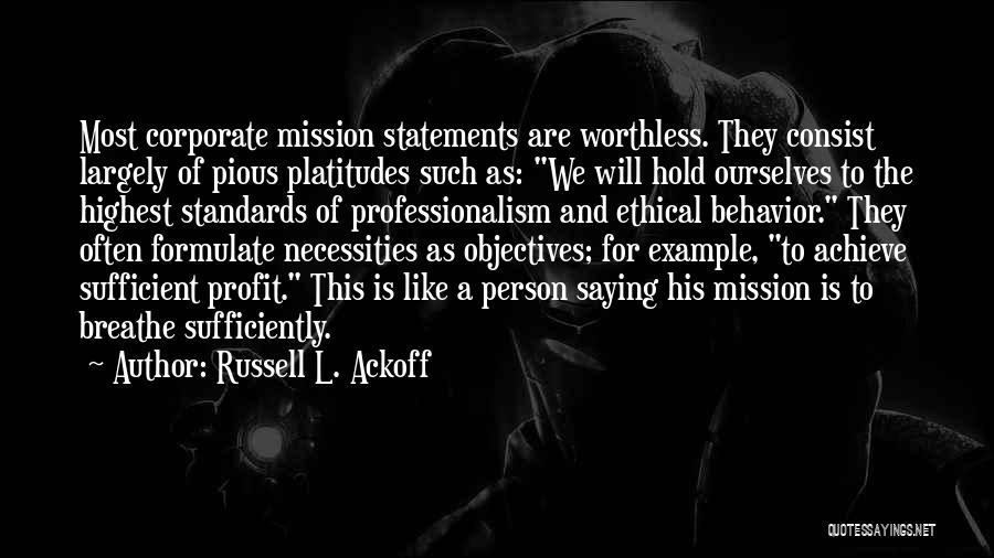 Russell L. Ackoff Quotes: Most Corporate Mission Statements Are Worthless. They Consist Largely Of Pious Platitudes Such As: We Will Hold Ourselves To The