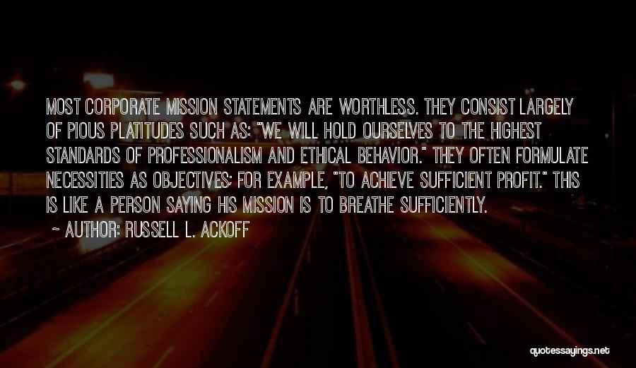 Russell L. Ackoff Quotes: Most Corporate Mission Statements Are Worthless. They Consist Largely Of Pious Platitudes Such As: We Will Hold Ourselves To The