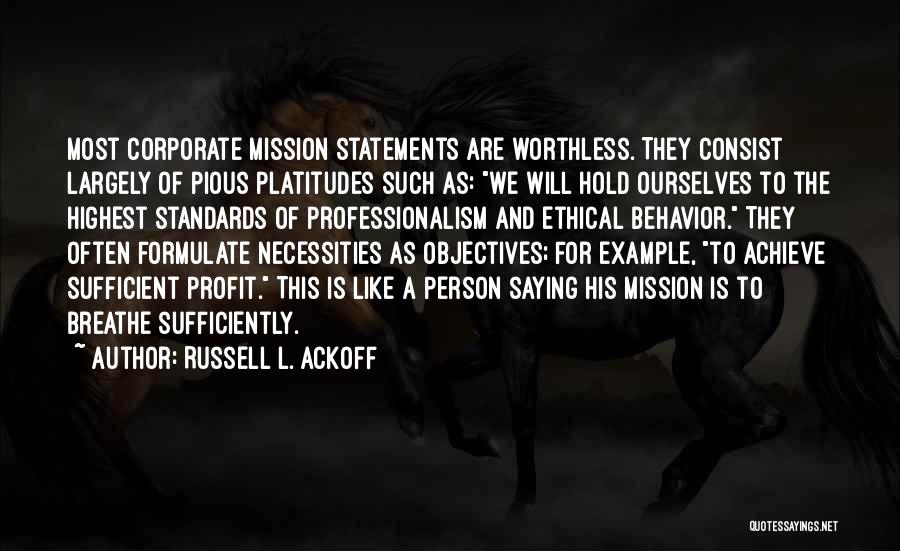 Russell L. Ackoff Quotes: Most Corporate Mission Statements Are Worthless. They Consist Largely Of Pious Platitudes Such As: We Will Hold Ourselves To The
