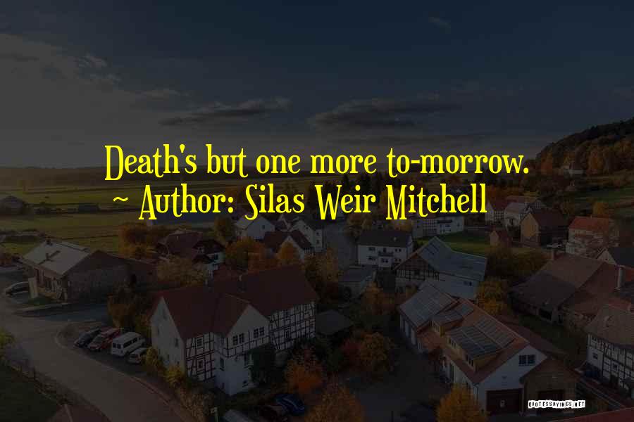 Silas Weir Mitchell Quotes: Death's But One More To-morrow.