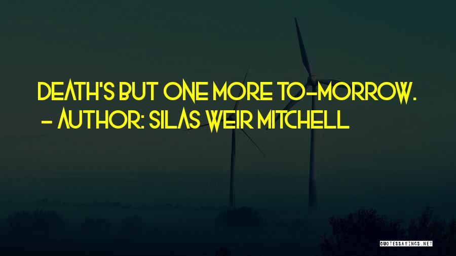 Silas Weir Mitchell Quotes: Death's But One More To-morrow.