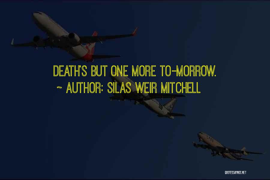 Silas Weir Mitchell Quotes: Death's But One More To-morrow.