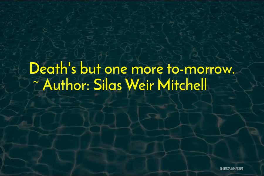 Silas Weir Mitchell Quotes: Death's But One More To-morrow.