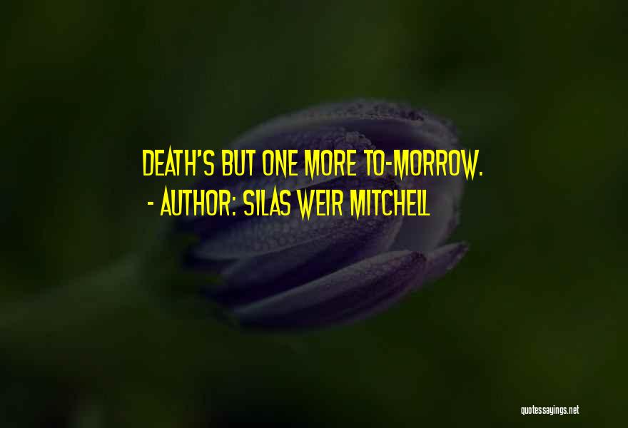 Silas Weir Mitchell Quotes: Death's But One More To-morrow.