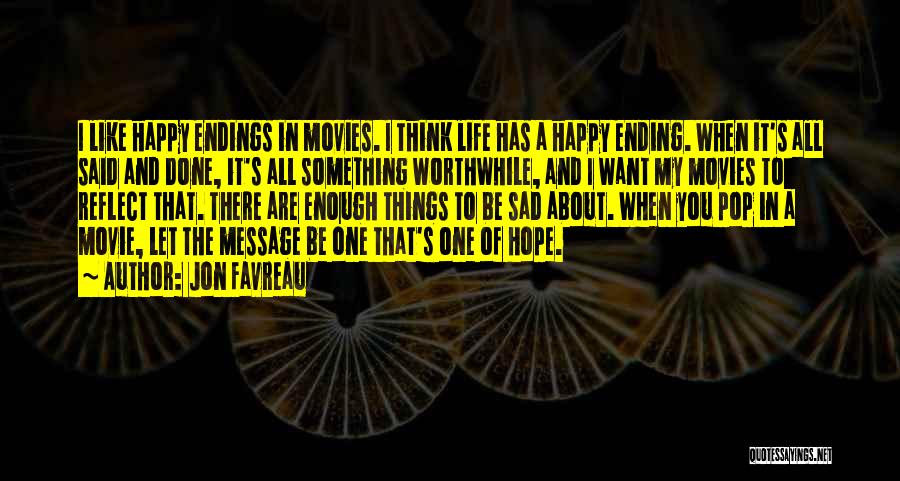 Jon Favreau Quotes: I Like Happy Endings In Movies. I Think Life Has A Happy Ending. When It's All Said And Done, It's