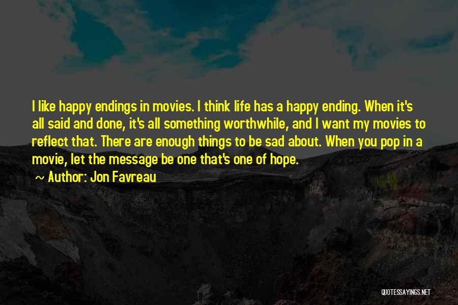 Jon Favreau Quotes: I Like Happy Endings In Movies. I Think Life Has A Happy Ending. When It's All Said And Done, It's