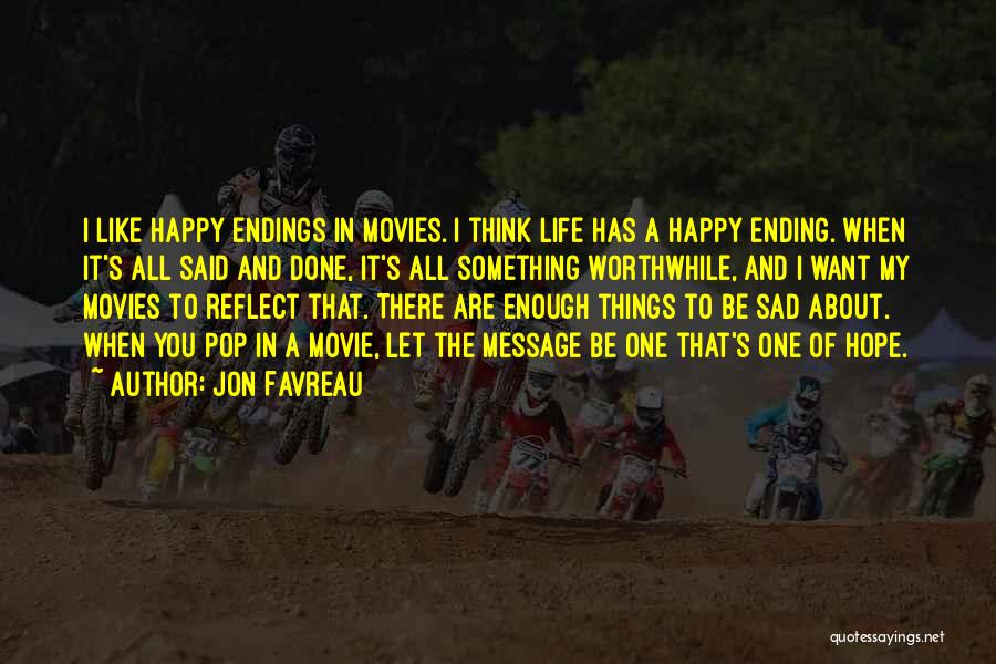 Jon Favreau Quotes: I Like Happy Endings In Movies. I Think Life Has A Happy Ending. When It's All Said And Done, It's