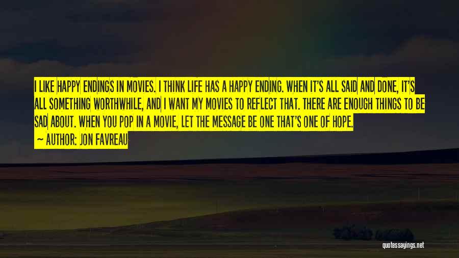 Jon Favreau Quotes: I Like Happy Endings In Movies. I Think Life Has A Happy Ending. When It's All Said And Done, It's