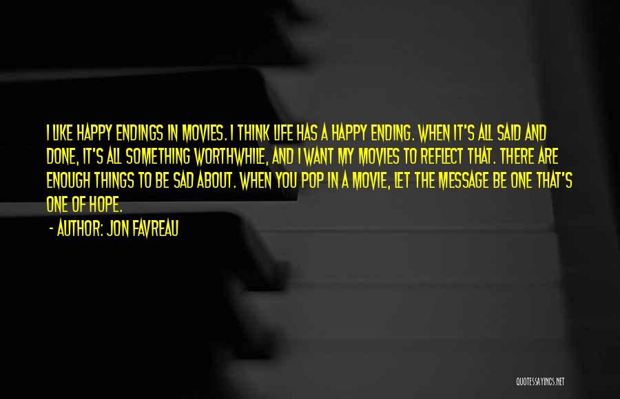 Jon Favreau Quotes: I Like Happy Endings In Movies. I Think Life Has A Happy Ending. When It's All Said And Done, It's