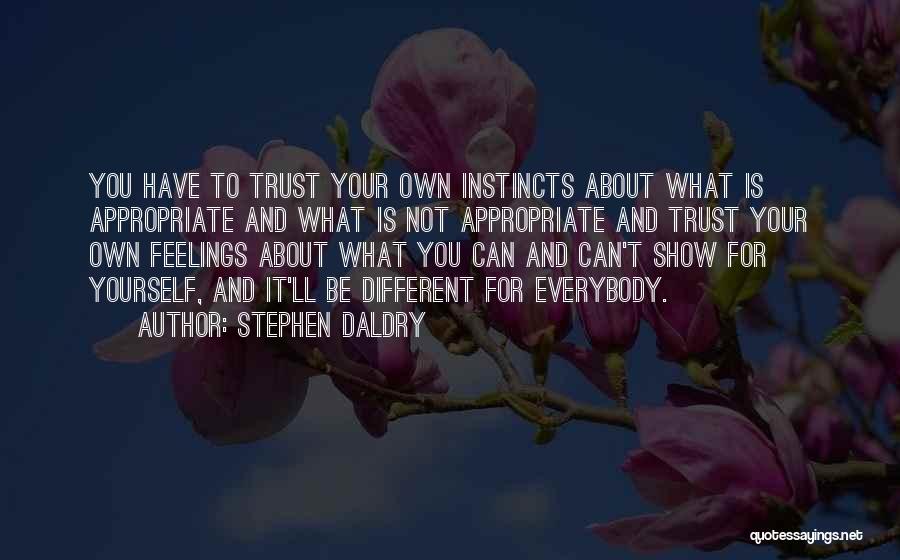 Stephen Daldry Quotes: You Have To Trust Your Own Instincts About What Is Appropriate And What Is Not Appropriate And Trust Your Own