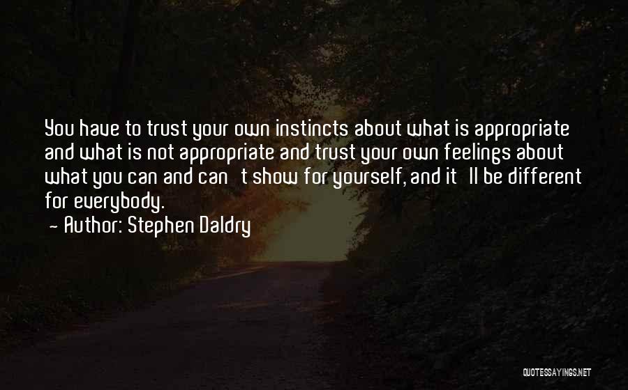 Stephen Daldry Quotes: You Have To Trust Your Own Instincts About What Is Appropriate And What Is Not Appropriate And Trust Your Own