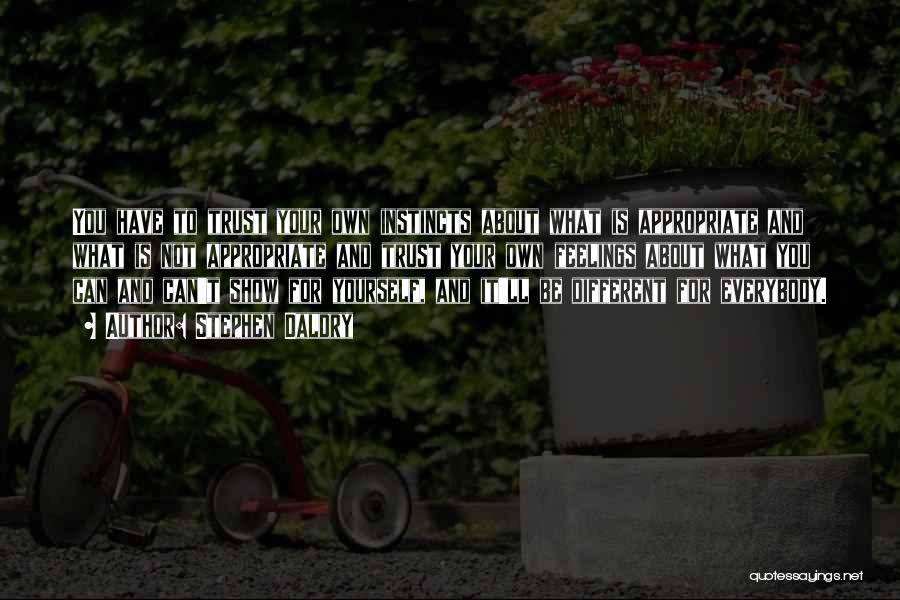 Stephen Daldry Quotes: You Have To Trust Your Own Instincts About What Is Appropriate And What Is Not Appropriate And Trust Your Own