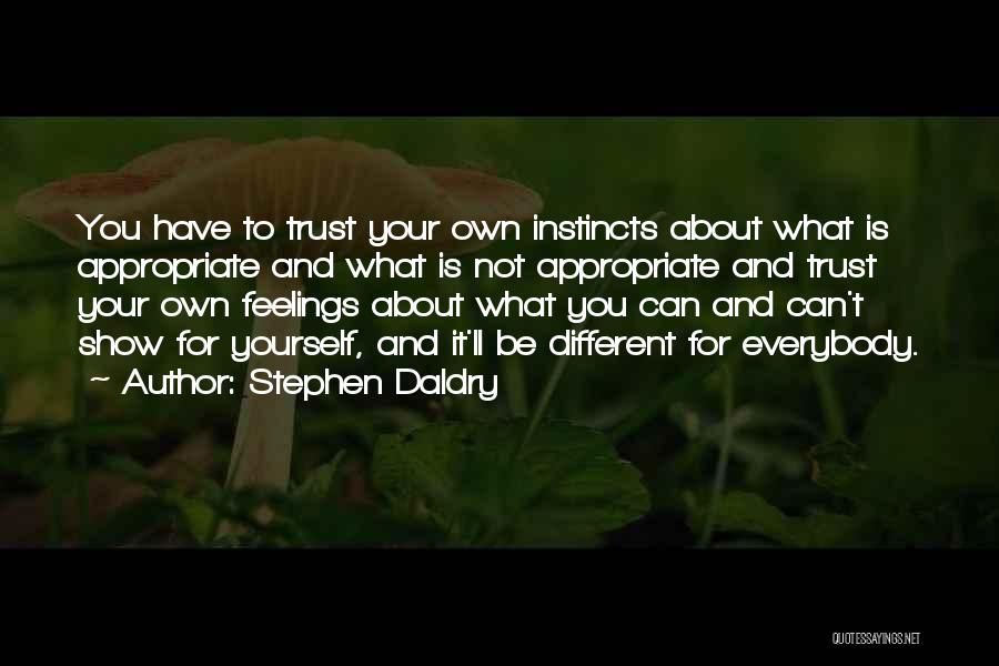Stephen Daldry Quotes: You Have To Trust Your Own Instincts About What Is Appropriate And What Is Not Appropriate And Trust Your Own