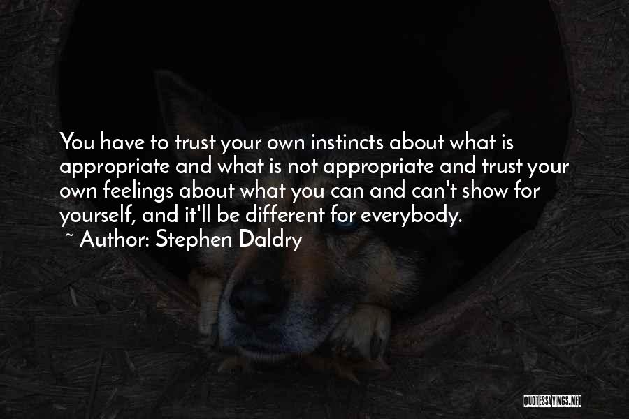 Stephen Daldry Quotes: You Have To Trust Your Own Instincts About What Is Appropriate And What Is Not Appropriate And Trust Your Own