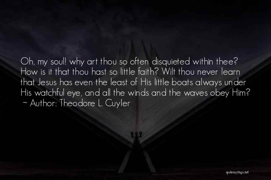 Theodore L. Cuyler Quotes: Oh, My Soul! Why Art Thou So Often Disquieted Within Thee? How Is It That Thou Hast So Little Faith?