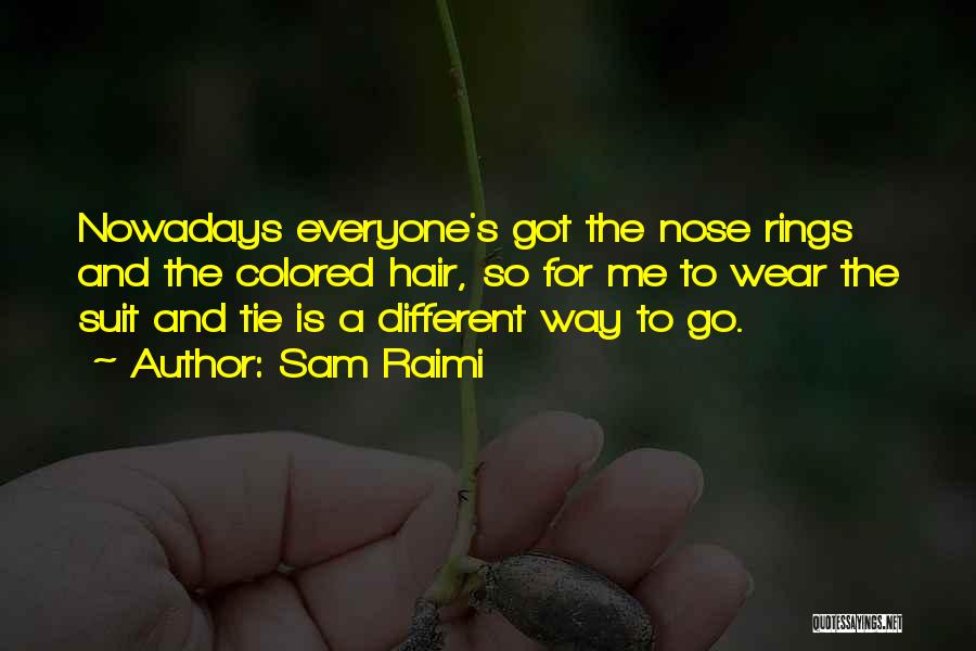 Sam Raimi Quotes: Nowadays Everyone's Got The Nose Rings And The Colored Hair, So For Me To Wear The Suit And Tie Is