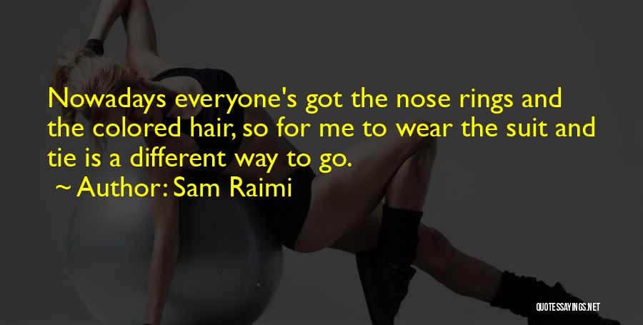 Sam Raimi Quotes: Nowadays Everyone's Got The Nose Rings And The Colored Hair, So For Me To Wear The Suit And Tie Is