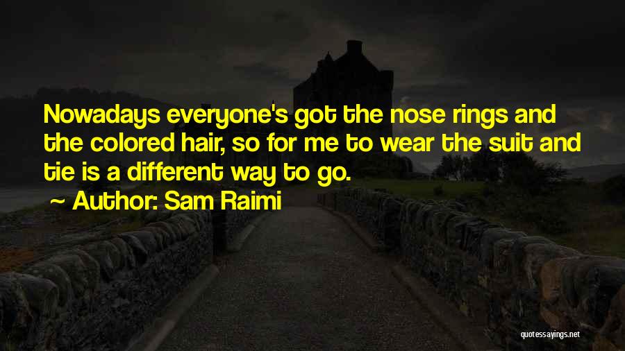 Sam Raimi Quotes: Nowadays Everyone's Got The Nose Rings And The Colored Hair, So For Me To Wear The Suit And Tie Is