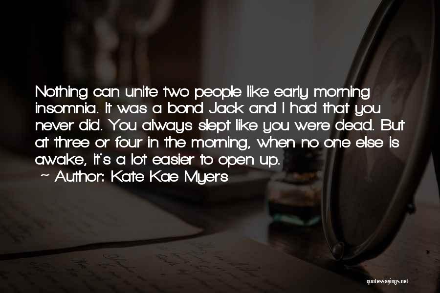 Kate Kae Myers Quotes: Nothing Can Unite Two People Like Early Morning Insomnia. It Was A Bond Jack And I Had That You Never