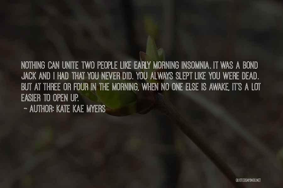 Kate Kae Myers Quotes: Nothing Can Unite Two People Like Early Morning Insomnia. It Was A Bond Jack And I Had That You Never