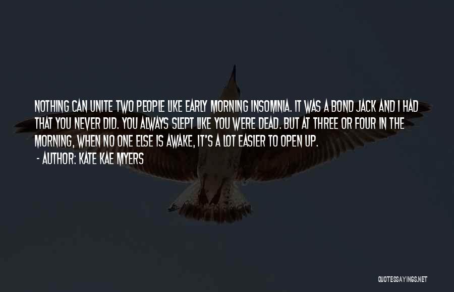 Kate Kae Myers Quotes: Nothing Can Unite Two People Like Early Morning Insomnia. It Was A Bond Jack And I Had That You Never