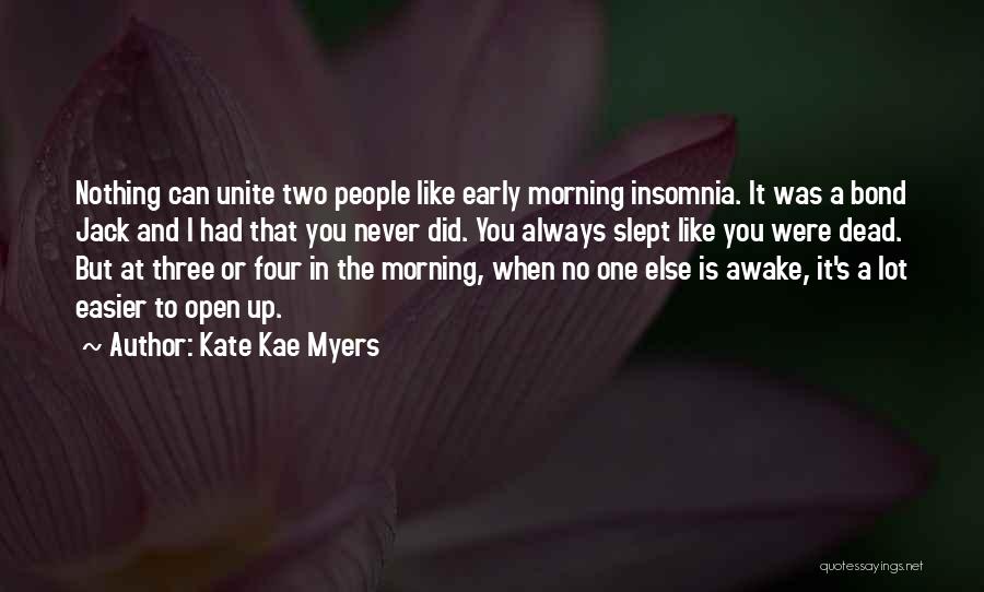 Kate Kae Myers Quotes: Nothing Can Unite Two People Like Early Morning Insomnia. It Was A Bond Jack And I Had That You Never