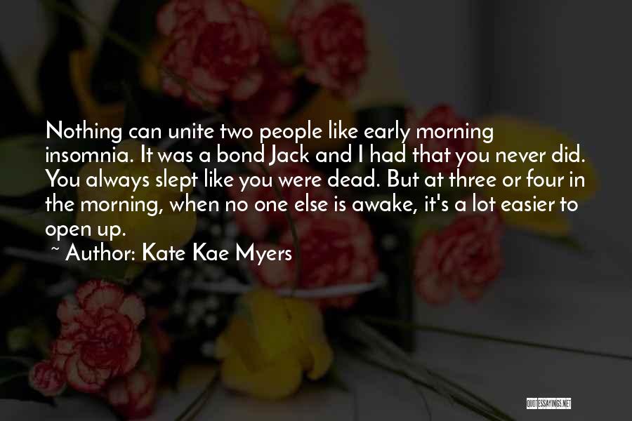 Kate Kae Myers Quotes: Nothing Can Unite Two People Like Early Morning Insomnia. It Was A Bond Jack And I Had That You Never