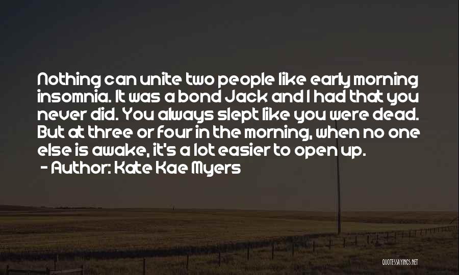 Kate Kae Myers Quotes: Nothing Can Unite Two People Like Early Morning Insomnia. It Was A Bond Jack And I Had That You Never