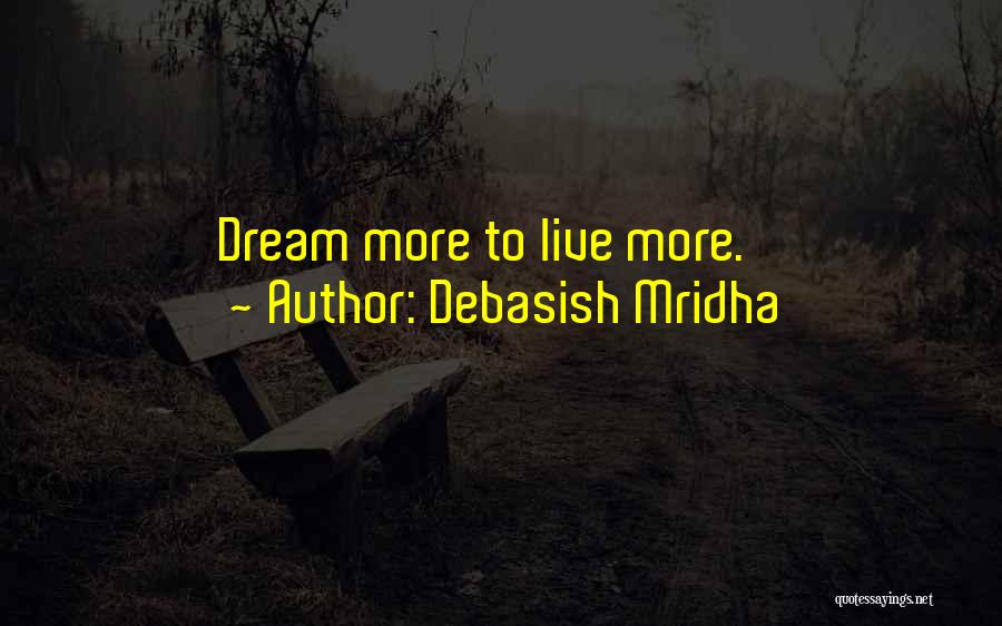 Debasish Mridha Quotes: Dream More To Live More.