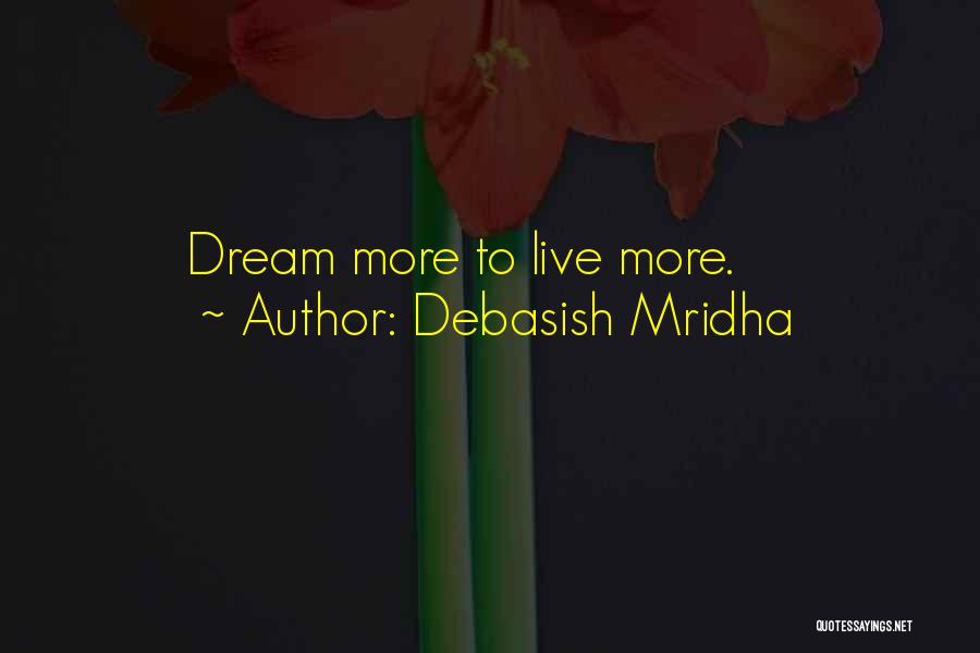 Debasish Mridha Quotes: Dream More To Live More.