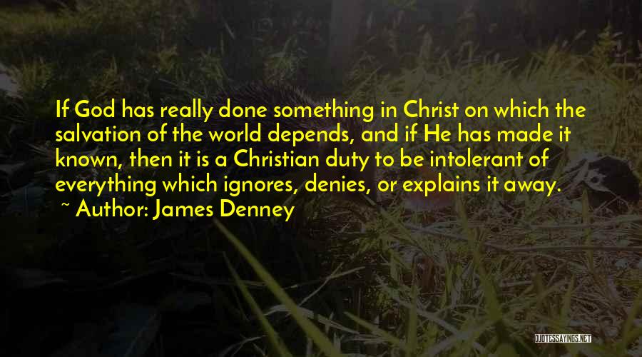 James Denney Quotes: If God Has Really Done Something In Christ On Which The Salvation Of The World Depends, And If He Has