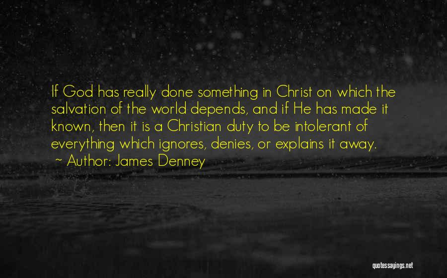 James Denney Quotes: If God Has Really Done Something In Christ On Which The Salvation Of The World Depends, And If He Has