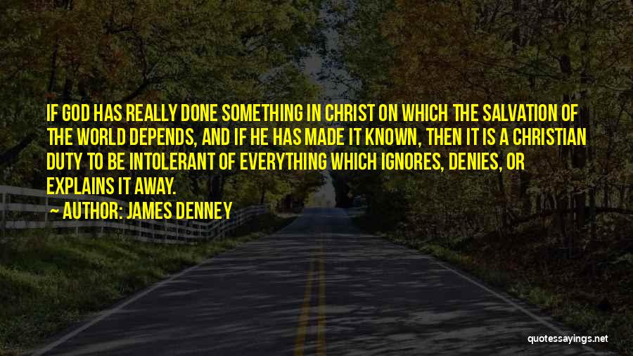 James Denney Quotes: If God Has Really Done Something In Christ On Which The Salvation Of The World Depends, And If He Has