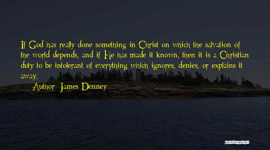 James Denney Quotes: If God Has Really Done Something In Christ On Which The Salvation Of The World Depends, And If He Has