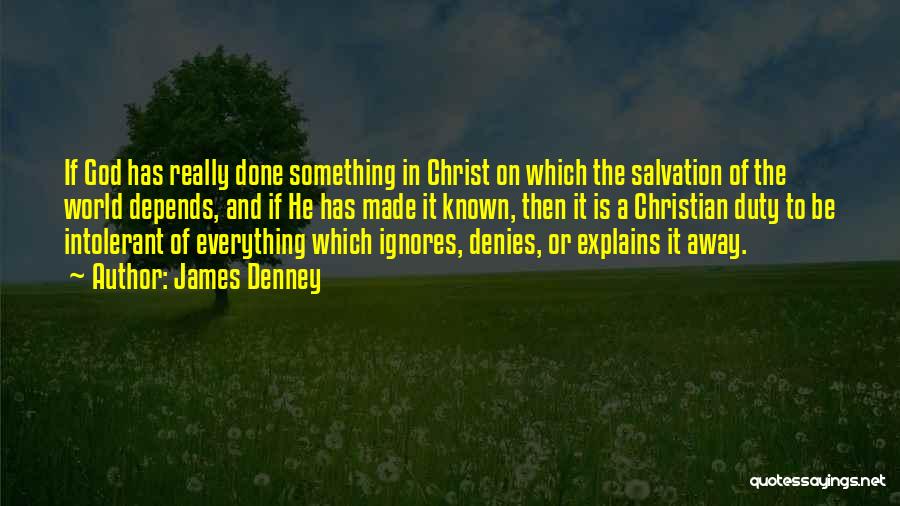 James Denney Quotes: If God Has Really Done Something In Christ On Which The Salvation Of The World Depends, And If He Has