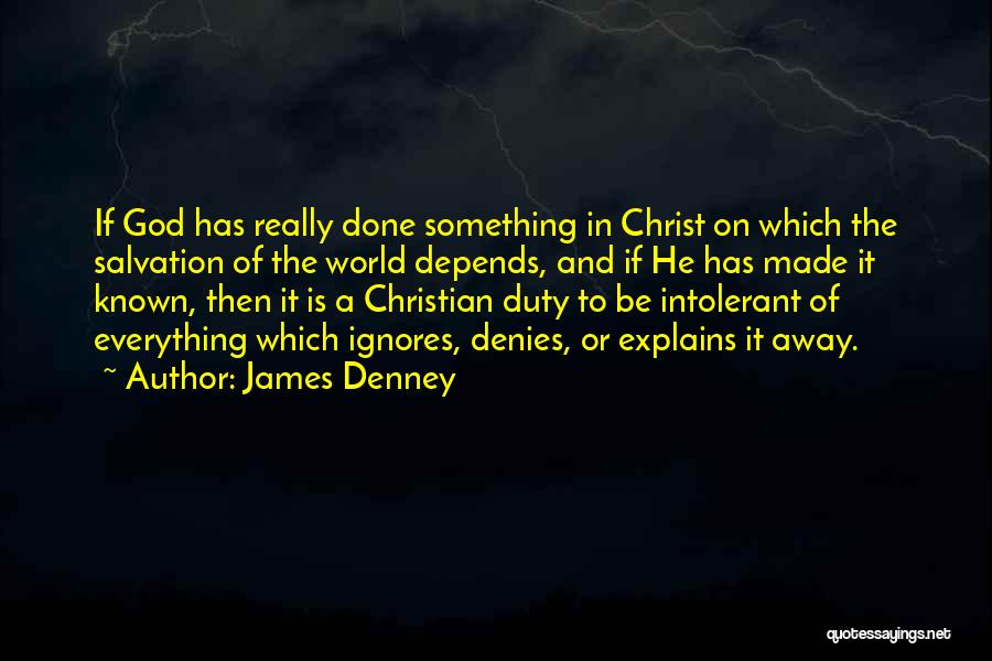 James Denney Quotes: If God Has Really Done Something In Christ On Which The Salvation Of The World Depends, And If He Has