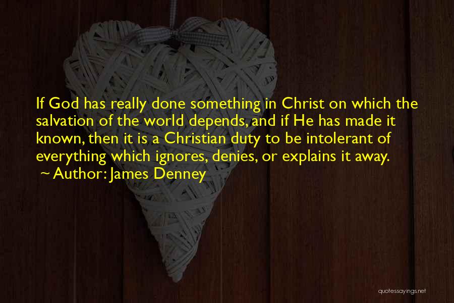 James Denney Quotes: If God Has Really Done Something In Christ On Which The Salvation Of The World Depends, And If He Has