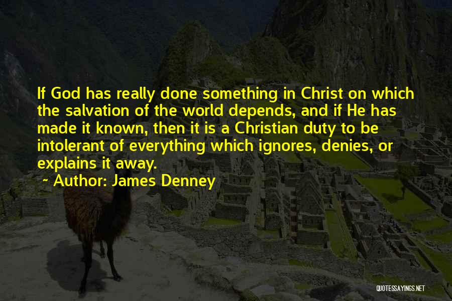 James Denney Quotes: If God Has Really Done Something In Christ On Which The Salvation Of The World Depends, And If He Has