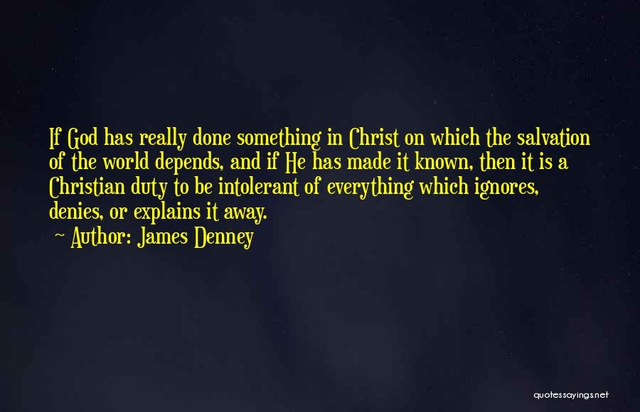 James Denney Quotes: If God Has Really Done Something In Christ On Which The Salvation Of The World Depends, And If He Has