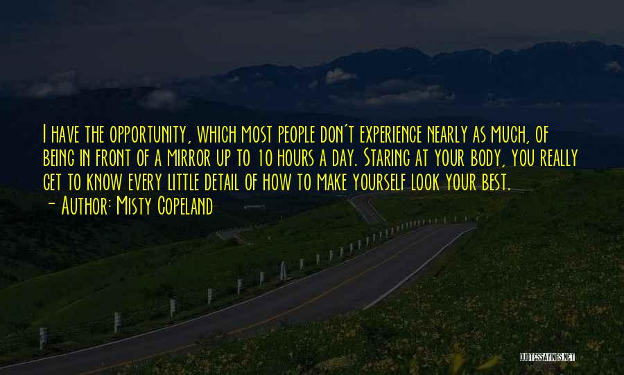 Misty Copeland Quotes: I Have The Opportunity, Which Most People Don't Experience Nearly As Much, Of Being In Front Of A Mirror Up