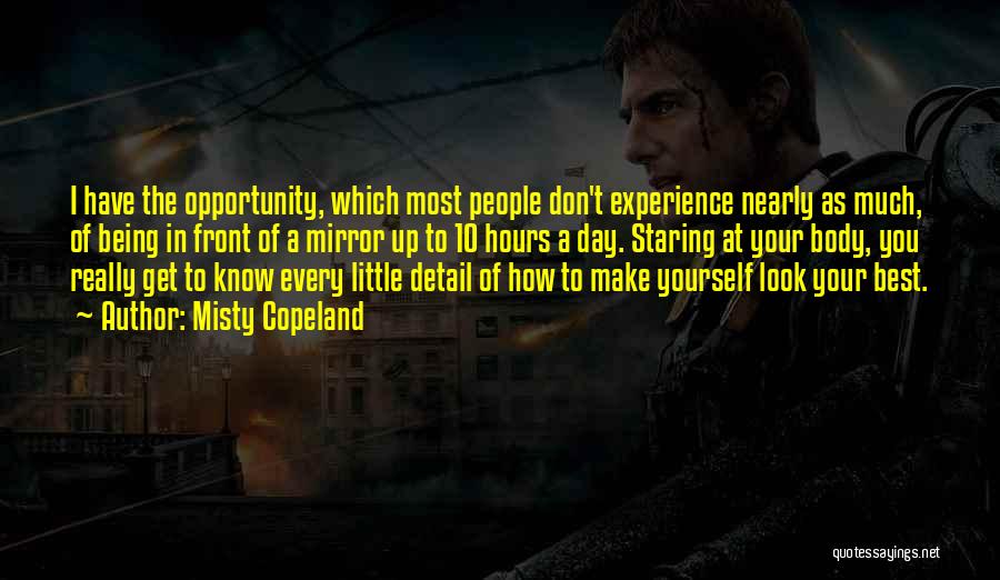 Misty Copeland Quotes: I Have The Opportunity, Which Most People Don't Experience Nearly As Much, Of Being In Front Of A Mirror Up