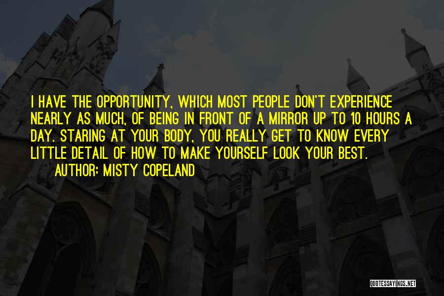 Misty Copeland Quotes: I Have The Opportunity, Which Most People Don't Experience Nearly As Much, Of Being In Front Of A Mirror Up